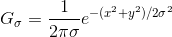 G_\sigma=\frac{1}{2\pi\sigma}e^{-(x^2+y^2)/2\sigma^2}